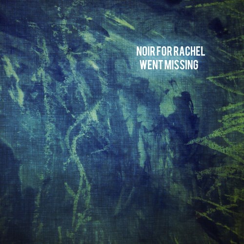 Noir For Rachel - Went Missing (2015)