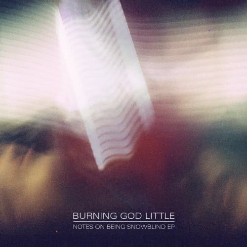 Burning God Little - Notes On Being Snowblind (2011) [EP]