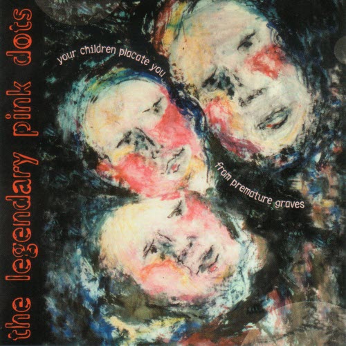 The Legendary Pink Dots - Your Children Placate You From Premature Graves (2006)
