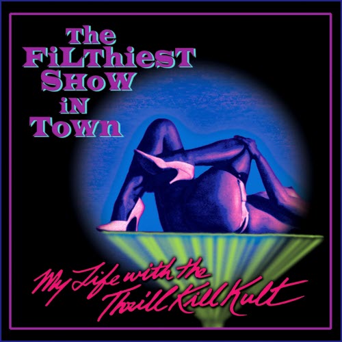 My Life With The Thrill Kill Kult - The Filthiest Show In Town (2007)