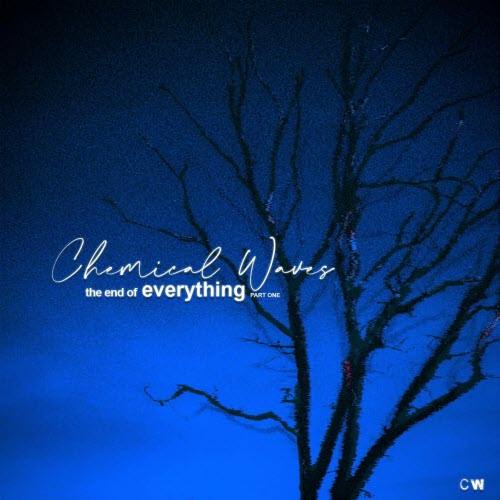 Chemical Waves - The End Of Everything - Part One (2023)