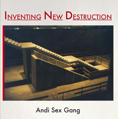 Andi Sex Gang - Inventing New Destruction (2007)