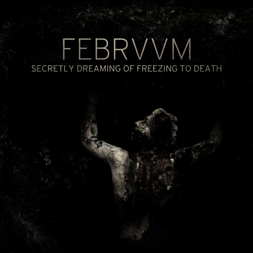 Febrvvm - Secretly Dreaming Of Freezing To Death (2017) [EP]