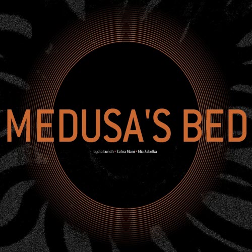 Lydia Lunch & Zahra Mani & Mia Zabelka - Medusa's Bed (2013)