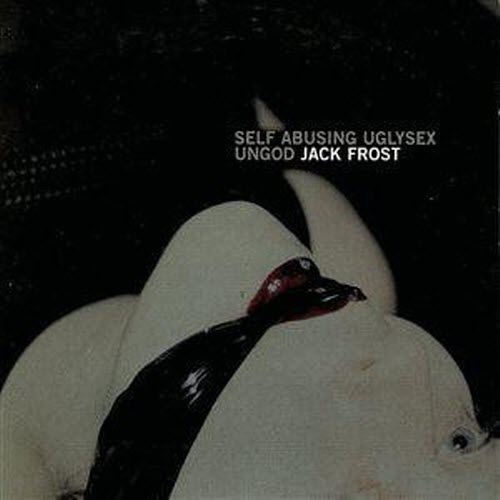 Jack Frost - Self Abusing Uglysex Ungod (2002)