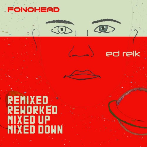Fonohead & Ed Reik - Remixed, Reworked, Mixed Up, Mixed Down (2024)