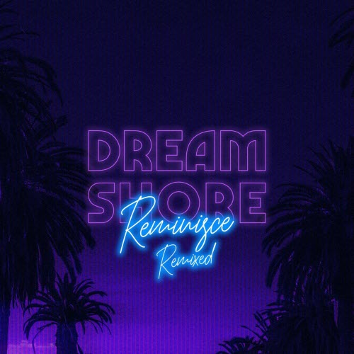 Dream Shore - Reminisce Remixed (2020) [EP]