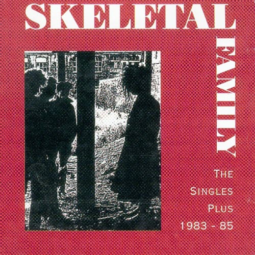 Skeletal Family - The Singles Plus 1983-85 (1999) [Reissue]