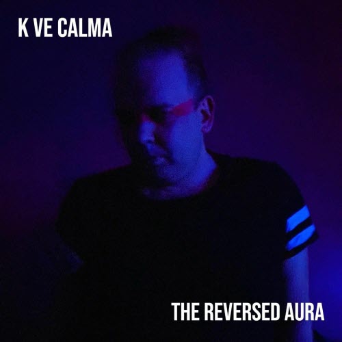 K Ve Calma - The Reversed Aura (2025)