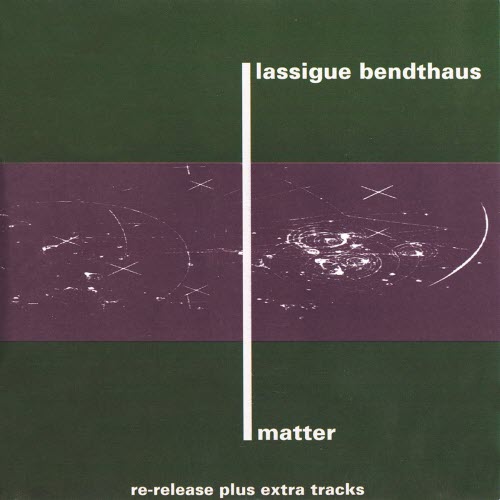 Lassigue Bendthaus - Matter (1993) [Reissue]