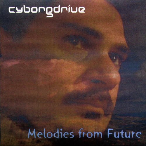 Cyborgdrive - Melodies From Future (2004)