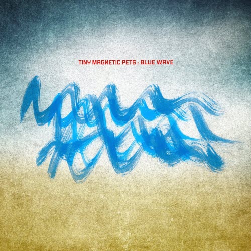 Tiny Magnetic Pets - Blue Wave (2020)