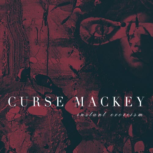 Curse Mackey - Instant Exorcism (2019)