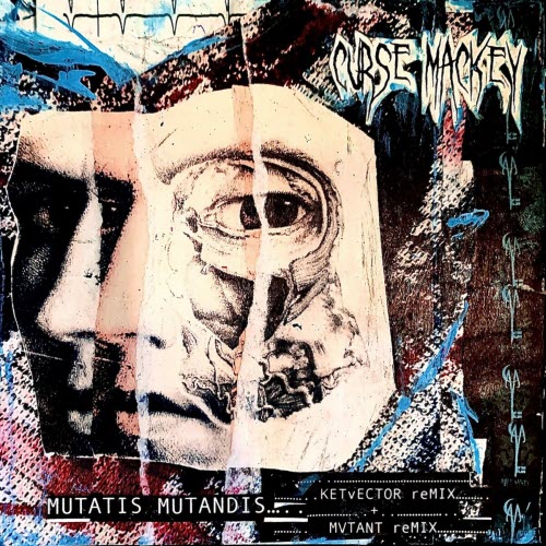 Curse Mackey - Mutatis Mutandis (Ketvector Remix + Mvtant Remix) (2023) [Single]