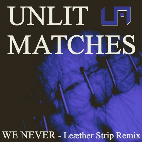 Unlit Matches - We Never - Leæther Strip Remix (2025) [Single]
