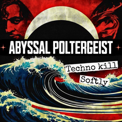 Abyssal Poltergeist - Techno Kill Softly (2025)