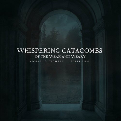 Michael D. Tidwell & Blatt Siro - Whispering Catacombs Of The Weak And Weary (2025) [EP]