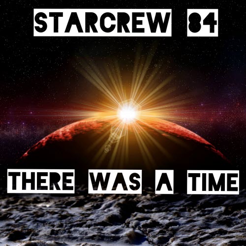 Starcrew 84 - There Was A Time (2017) [Single]