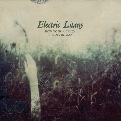 Electric Litany - How To Be A Child And Win The War (2010)