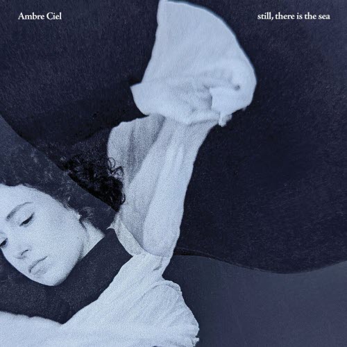Ambre Ciel - Still, There Is The Sea (2025)