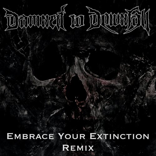 Damned To Downfall - Embrace Your Extinction (Remix) (2022) [Single]