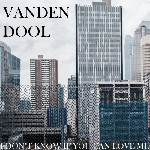 Vanden Dool - I Don't Know If You Can Love Me (2025) [EP]