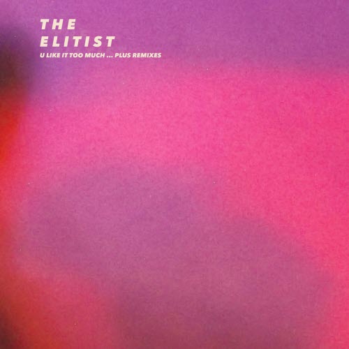 The Elitist - U Like It Too Much ... Plus Remixes (2025) [EP]