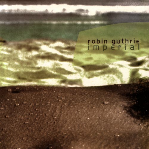 Robin Guthrie - Imperial (2006) [Reissue]