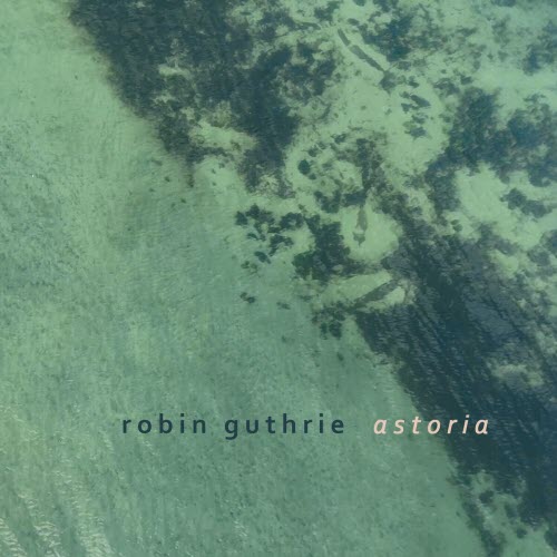 Robin Guthrie - Astoria (2024) [EP]