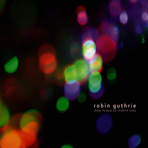 Robin Guthrie - Songs To Help My Children Sleep (2009) [EP]