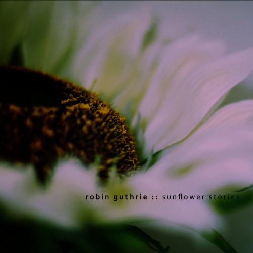 Robin Guthrie - Sunflower Stories (2010) [EP]