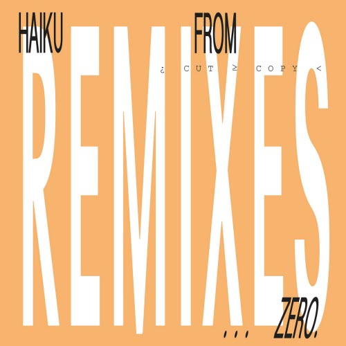 Cut Copy - Haiku From Zero Remixes (2018) [EP]