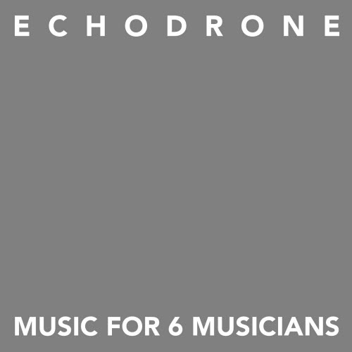 Echodrone - Music For 6 Musicians (2025)