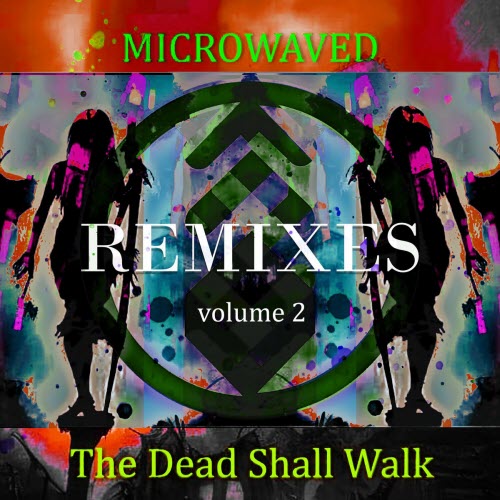 Microwaved - The Dead Shall Walk Remixes: Volume 2 (2023) [EP]