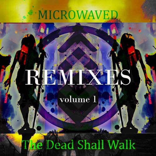 Microwaved - The Dead Shall Walk Remixes: Volume 1 (2023) [EP]