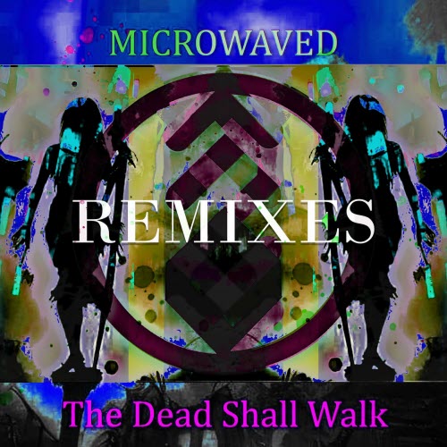 Microwaved - The Dead Shall Walk Remixes: Volume 5 (2023) [EP]