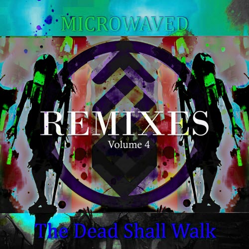 Microwaved - The Dead Shall Walk Remixes: Volume 4 (2023) [EP]