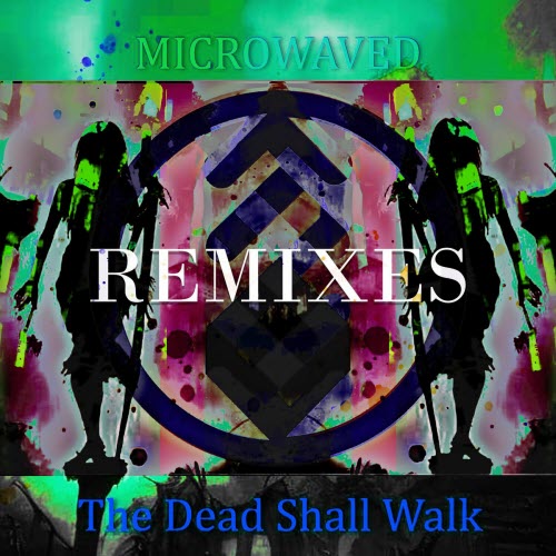 Microwaved - The Dead Shall Walk Remixes: Volume 6 (2023) [EP]