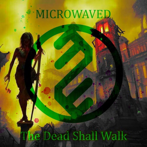 Microwaved - The Dead Shall Walk (2023)