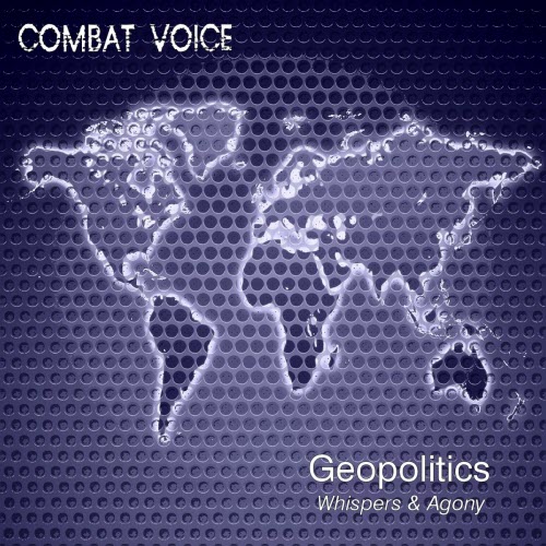 Combat Voice - Geopolitics Whispers & Agony (2014)