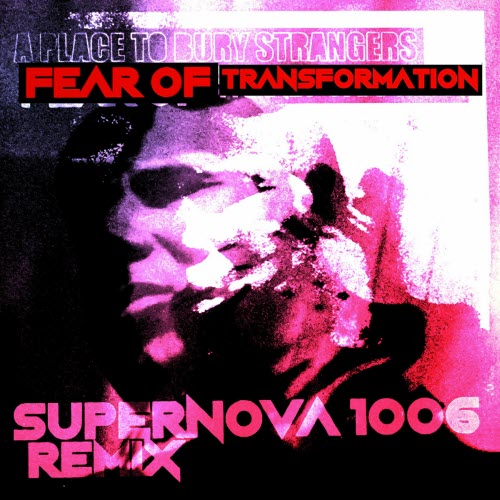 A Place To Bury Strangers - Fear Of Transformation (Supernova 1006 Remix) (2025) [Single]