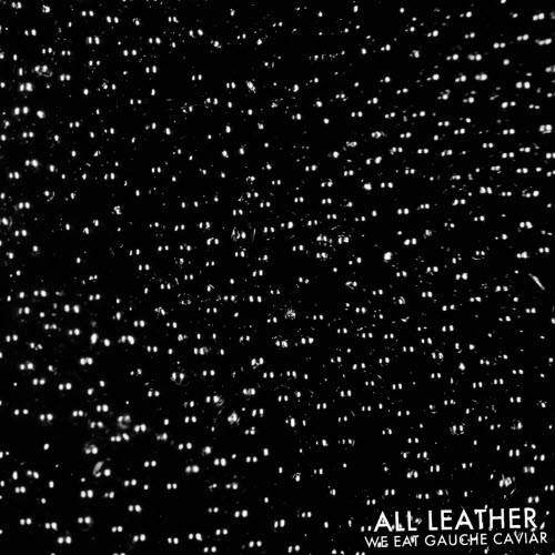 All Leather - We Eat Gauche Caviar (2011) [Single]