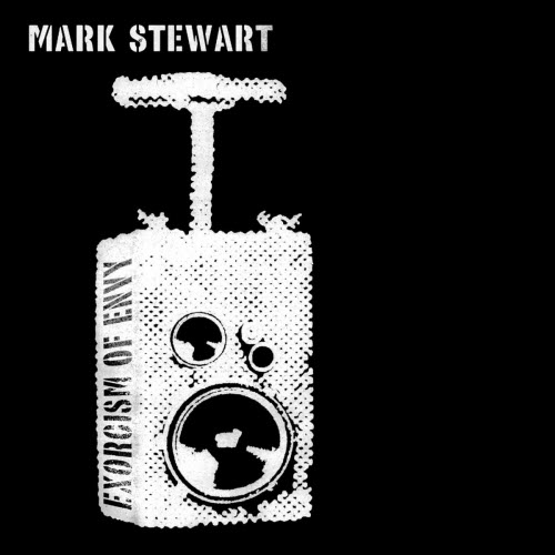 Mark Stewart - Exorcism Of Envy (2012)