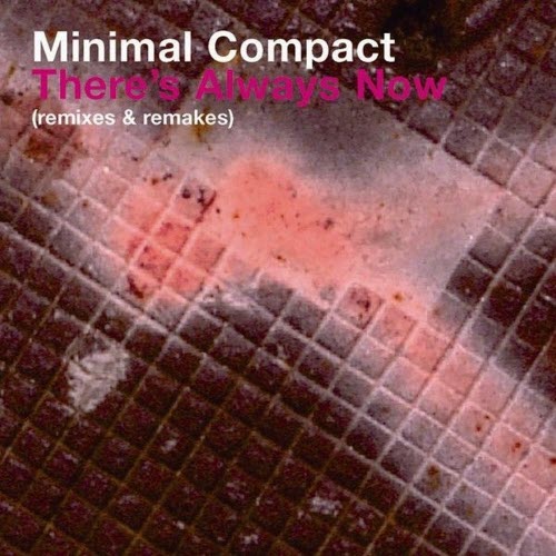 Minimal Compact - There's Always Now (Remixes And Remakes) (2004)
