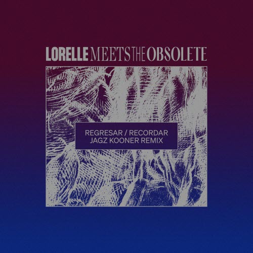 Lorelle Meets The Obsolete - Regresar / Recordar (Jagz Kooner Remix) (2025) [EP]