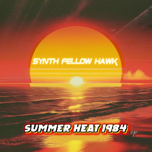Synth Fellow Hawk - Summer Heat 1984 (2024) [EP]