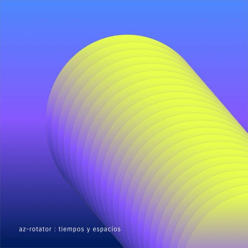 Az-Rotator - Tiempos Y Espacios (2023) [EP]