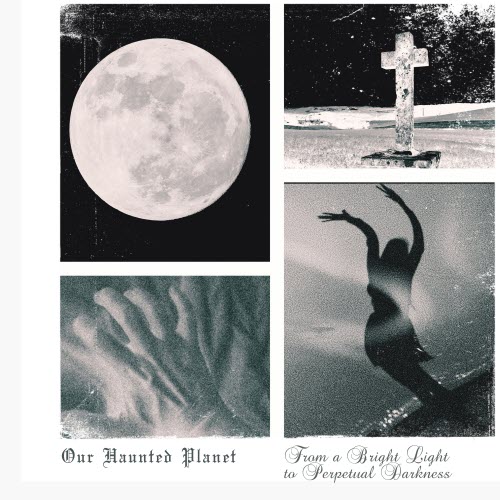 Our Haunted Planet - From A Bright Light To Perpetual Darkness (2024)