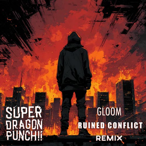 Super Dragon Punch!! - Gloom (Ruined Conflict Remix) (2025) [Single]