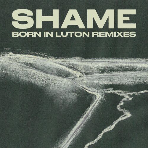Shame - Born In Luton Remixes (2021) [EP]
